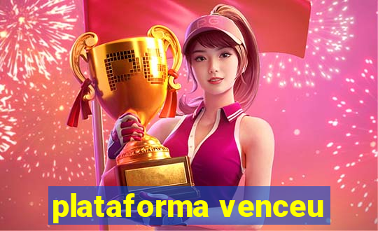 plataforma venceu